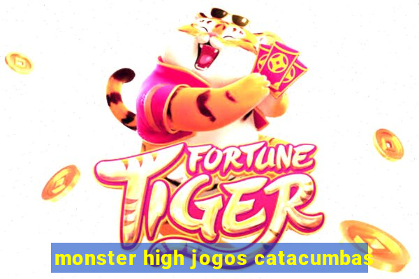 monster high jogos catacumbas